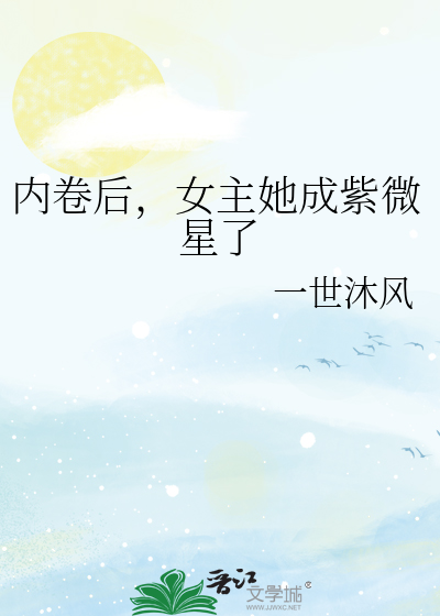 内卷后女主她成紫微星了 一世沐风